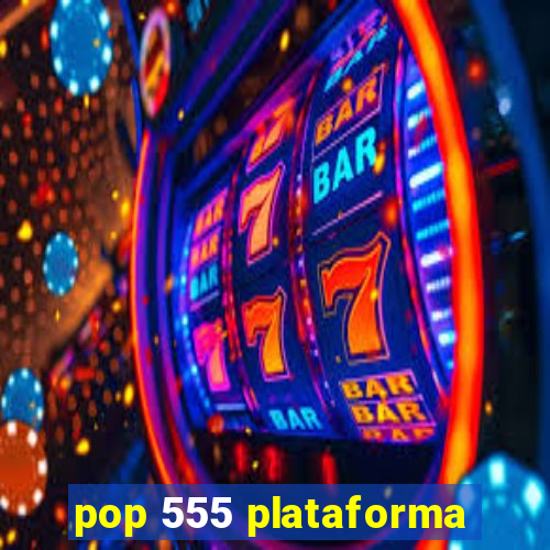 pop 555 plataforma